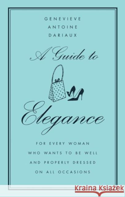 A Guide to Elegance: For Every Woman Who Wants to Be Well and Properly Dressed on All Occasions Dariaux, Genevieve Antoine 9780060757342 William Morrow & Company - książka