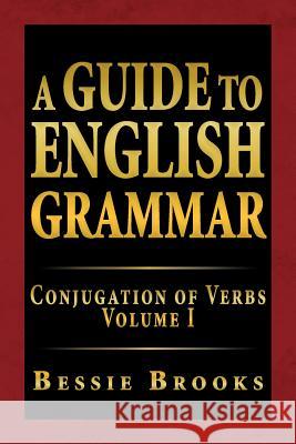 A Guide to English Grammar: Conjugation of Verbs Volume I Brooks, Bessie 9781469148106 Xlibris Corporation - książka