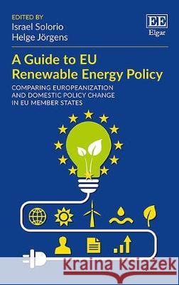 A Guide to EU Renewable Energy Policy: Comparing Europeanization and Domestic Policy Change in EU Member States Israel Solorio, Helge Jörgens 9781783471553 Edward Elgar Publishing Ltd - książka