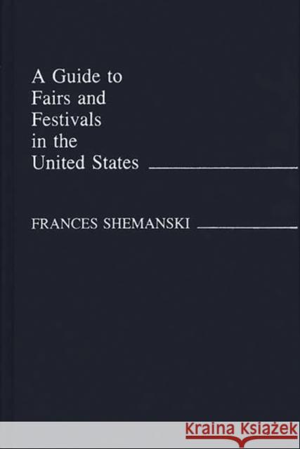 A Guide to Fairs and Festivals in the United States Frances Shemanski 9780313214370 Greenwood Press - książka