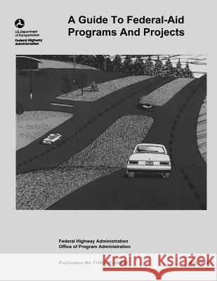 A Guide to Federal-Aid Programs and Projects U. S. Department of Transportation Federal Highway Administration 9781508608851 Createspace - książka