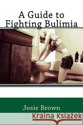 A Guide to Fighting Bulimia Josie Brown 9781534884212 Createspace Independent Publishing Platform - książka
