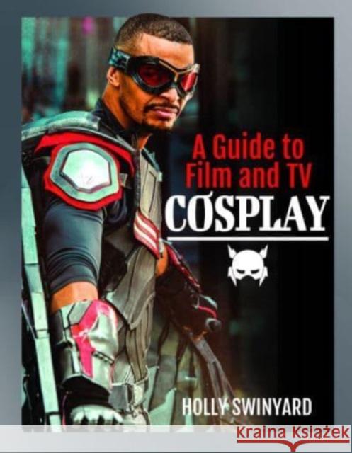 A Guide to Film and TV Cosplay Holly Swinyard 9781399020473 Pen & Sword Books Ltd - książka