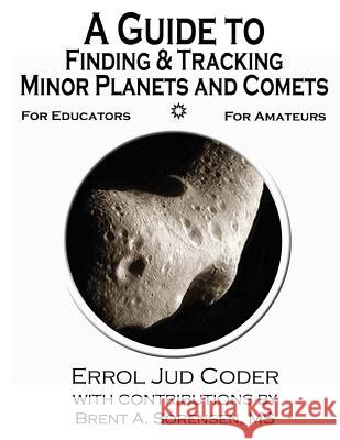 A Guide to Finding & Tracking Minor Planets and Comets Errol Jud Coder Errol Jud Coder 9781466259492 Createspace - książka