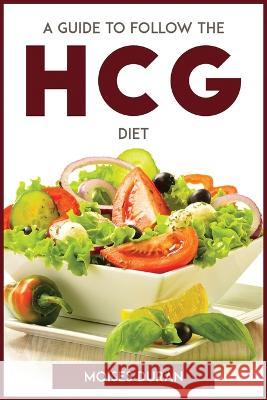 A Guide to Follow the Hcg Diet Moises Duran   9781804772195 Moises Duran - książka