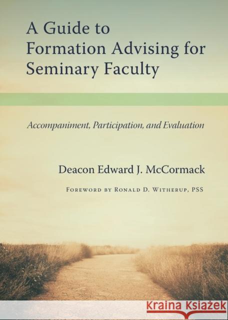 A Guide to Formation Advising for Seminary Faculty: Accompaniment, Participation, and Evaluation Edward J. McCormack 9780813233130 Catholic University of America Press - książka