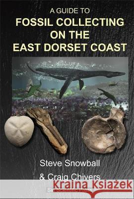 A Guide to Fossil Collecting on the East Dorset Coast Steve Snowball, Craig Chivers, Andreas Kurpisz 9781838152826 Siri Scientific Press - książka