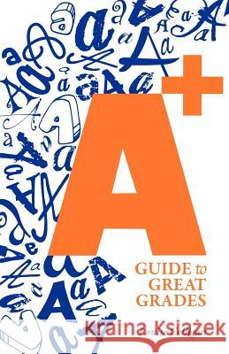 A+ Guide to Great Grades Louise H Colligan 9781937387891 Louise Colligan an Imprint of Telemachus Pres - książka