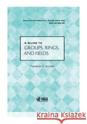 A Guide to Groups, Rings, and Fields Fernando Q Gouvea 9780883853559  - książka