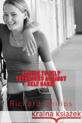 A Guide to Help Teenagers Against Self Harm Richard Philips 9781537281186 Createspace Independent Publishing Platform - książka