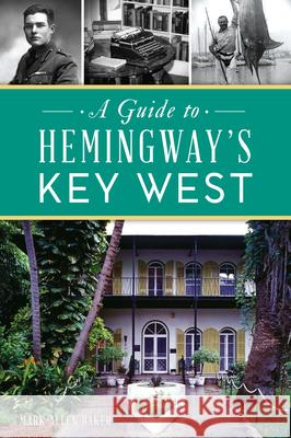 A Guide to Hemingway's Key West Mark Allen Baker 9781467151023 History Press - książka