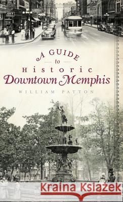 A Guide to Historic Downtown Memphis William Patton 9781540224002 History Press Library Editions - książka