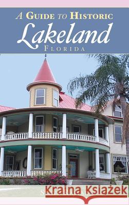 A Guide to Historic Lakeland, Florida Steve Rajtar 9781540217745 History Press Library Editions - książka