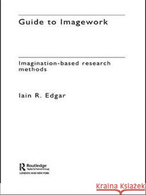 A Guide to Imagework: Imagination-Based Research Methods Edgar, Iain 9780415235372 Routledge - książka