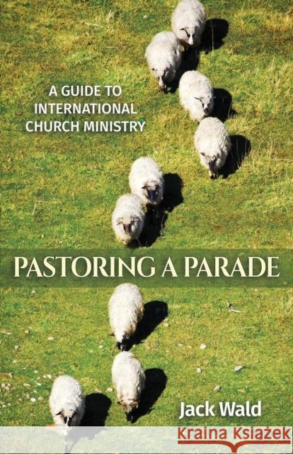 A Guide to International Church Ministry: Pastoring a Parade Jack Wald 9780972461672 Jack Wald - książka