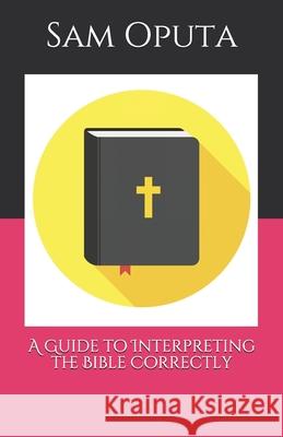 A Guide to Interpreting the Bible Correctly Sam Oputa 9781661719197 Independently Published - książka