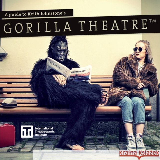 A Guide to Keith Johnstone's Gorilla Theatre Keith Johnstone Patti Stiles Steve Jarand 9780995955523 International Theatresports Institute - książka