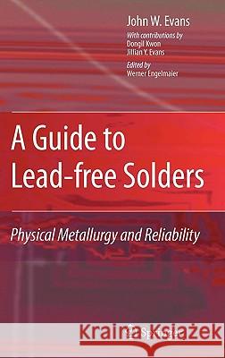 A Guide to Lead-Free Solders: Physical Metallurgy and Reliability Evans, John W. 9781846283093 Springer - książka