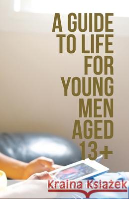 A Guide to Life for Young Men Aged 13+ Dave Whitehead 9781982281366 Balboa Press UK - książka