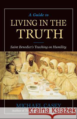 A Guide to Living in the Truth: St. Benedicts's Teaching on Humility Casey, Michael 9780764807398 Liguori Publications - książka