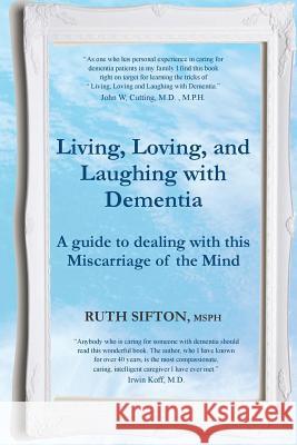 A Guide to Living, Loving, and Laughing with Dementia: A Miscarriage of the Mind Ruth Sifton 9781725947429 Createspace Independent Publishing Platform - książka