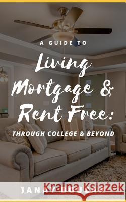 A Guide to Living Mortgage & Rent Free: Through College & Beyond Janay Boucan 9781733714204 Bowkers - książka