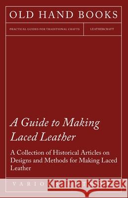 A Guide to Making Laced Leather - A Collection of Historical Articles on Designs and Methods for Making Laced Leather Various 9781447424970 Ehrsam Press - książka