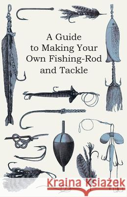 A Guide to Making Your Own Fishing-Rod and Tackle  9781447446644 Aslan Press - książka