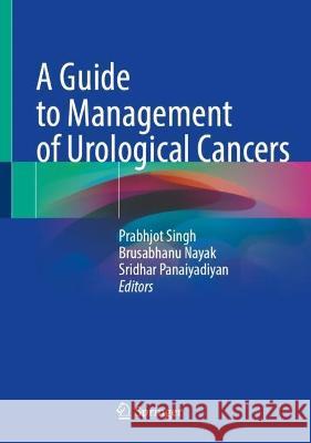 A Guide to Management of Urological Cancers Prabhjot Singh Brusabhanu Nayak Sridhar Panaiyadiyan 9789819923403 Springer - książka