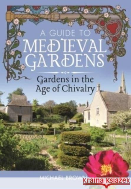 A Guide to Medieval Gardens: Gardens in the Age of Chivalry Michael Brown 9781526794543 Pen & Sword Books Ltd - książka