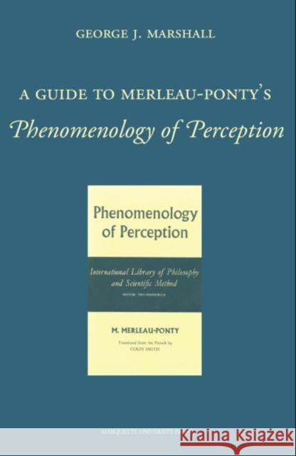 A Guide to Merleau-Ponty's Phenomenology of Perception George J Marshall   9780874627572 Marquette University Press - książka