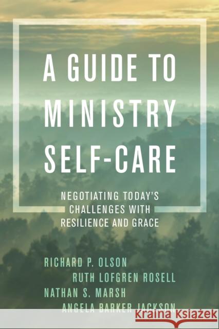A Guide to Ministry Self-Care: Negotiating Today's Challenges with Resilience and Grace Richard Olson Ruth Rosell Nathan Marsh 9781538107973 Rowman & Littlefield Publishers - książka