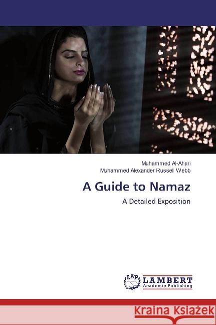 A Guide to Namaz : A Detailed Exposition Al-Ahari, Muhammed; Alexander Russell Webb, Muhammed 9786202063135 LAP Lambert Academic Publishing - książka