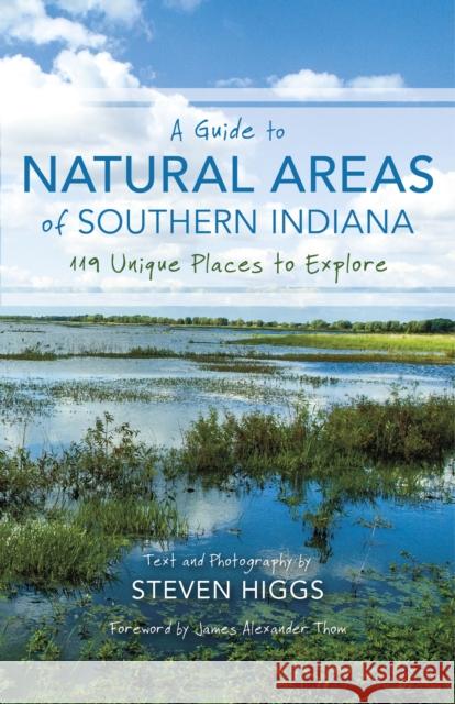 A Guide to Natural Areas of Southern Indiana: 119 Unique Places to Explore Steven Higgs James Alexander Thom 9780253020901 Indiana University Press - książka