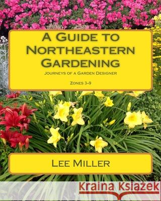 A Guide to Northeastern Gardening: Journeys of a Garden Designer Lee Miller 9781519671202 Createspace Independent Publishing Platform - książka