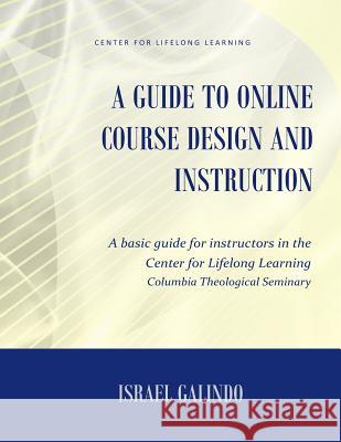 A Guide to Online Course Design and Instruction: A self-directed guide for creating an effective online course Israel Galindo 9781541218864 Createspace Independent Publishing Platform - książka