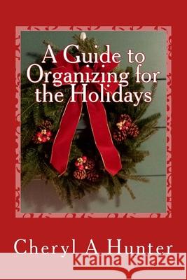 A Guide to Organizing for the Holidays Cheryl A. Hunter 9781723515019 Createspace Independent Publishing Platform - książka