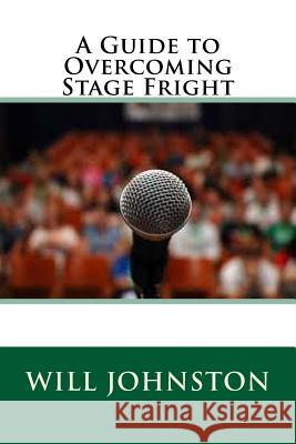A Guide to Overcoming Stage Fright Will Johnston 9781534665569 Createspace Independent Publishing Platform - książka