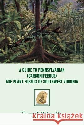 A Guide to Pennsylvanian (Carboniferous) Age Plant Fossils of Southwest Virginia Thomas F. McLoughlin 9781949981803 Readersmagnet LLC - książka