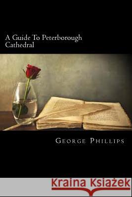 A Guide To Peterborough Cathedral Phillips, George 9781720324188 Createspace Independent Publishing Platform - książka