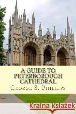 A guide to Peterborough Cathedral Phillips, George S. 9781979772037 Createspace Independent Publishing Platform - książka
