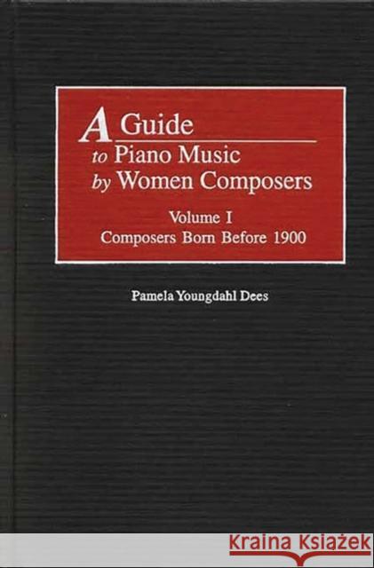 A Guide to Piano Music by Women Composers: Volume One, Composers Born Before 1900 Dees, Pamela Y. 9780313319891 Greenwood Press - książka
