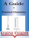 A Guide to Practical Chemistry Adams Guscan 9781533211668 Createspace Independent Publishing Platform