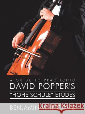 A Guide to Practicing David Popper'S 'Hohe Schule' Etudes Benjamin Whitcomb 9781546251026 Authorhouse - książka