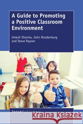 A Guide to Promoting a Positive Classroom Environment Umesh Sharma John Roodenburg Steve Rayner 9789463003414 Sense Publishers - książka