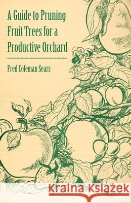 A Guide to Pruning Fruit Trees for a Productive Orchard Fred Coleman Sears 9781446537695 Chandra Chakravarti Press - książka