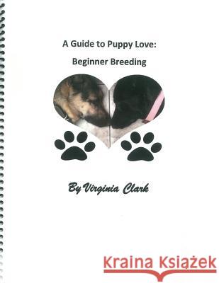 A Guide to Puppy Love: Beginner Breeding Virginia Clark 9780996843713 Vegas Publisher, LLC - książka