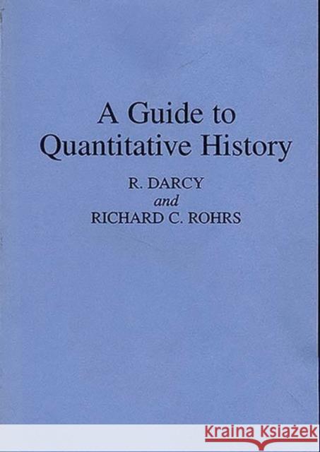 A Guide to Quantitative History R. Darcy Richard C. Rohrs 9780275948979 Praeger Publishers - książka