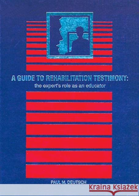 A Guide to Rehabilitation Testimony : The Expert's Role as an Educator Paul M. Deutsch 9781878205025 CRC Press - książka