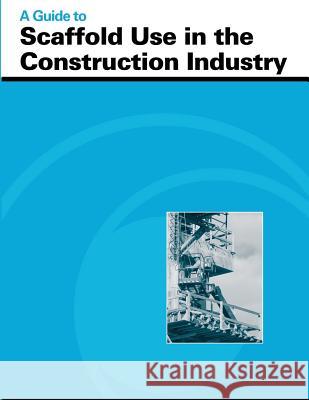 A Guide to Scaffold Use in the Construction Industry U. S. Department of Labor Occupational Safety and Administration 9781478129493 Createspace - książka